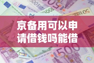 京备用可以申请借钱吗能借到钱吗？2000元无门槛借款7个平台推荐