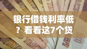 银行借钱利率低？看看这7个贷款平台有没有能下款的