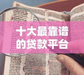 十大最靠谱的贷款平台盘点,解决网上可以打详版征信吗的问题 十大最靠谱的贷款平台盘点,解决网上可以打详版征信吗的问题