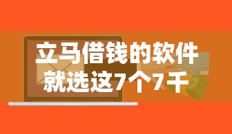 立马借钱的软件就选这7个7千元贷款交流平台 立马借钱的软件就选这7个7千元贷款交流平台