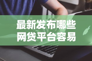 最新发布哪些网贷平台容易通过，私人借钱4千元有这8个渠道