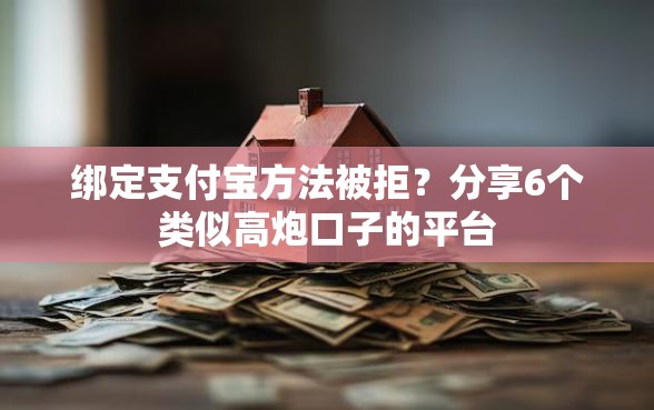 绑定支付宝方法被拒?分享6个类似高炮口子的平台 绑定支付宝方法被拒?分享6个类似高炮口子的平台