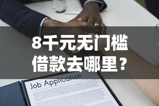 8千元无门槛借款去哪里?能借款的正规平台看这6个平台 8千元无门槛借款去哪里?能借款的正规平台看这6个平台