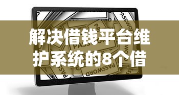 解决借钱平台维护系统的8个借钱免息平台分享