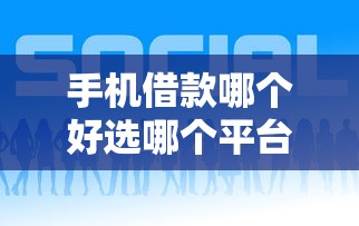 手机借款哪个好选哪个平台？7个有借款平台可以借钱推荐