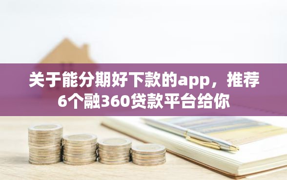 关于能分期好下款的app，推荐6个融360贷款平台给你