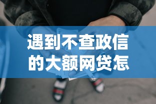 遇到不查政信的大额网贷怎么办？或可尝试这8个合法贷款平台