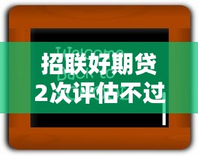 招联好期贷2次评估不过？十大网贷都平台推荐