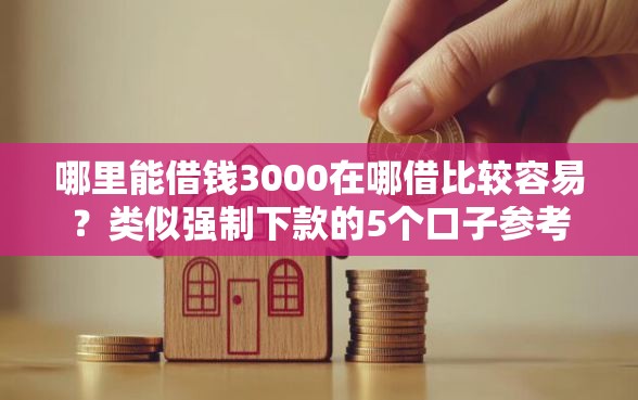 哪里能借钱3000在哪借比较容易？类似强制下款的5个口子参考