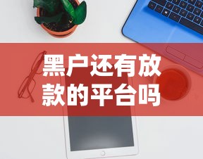 黑户还有放款的平台吗选哪个平台?7个平台借钱靠谱推荐 黑户还有放款的平台吗选哪个平台?7个平台借钱靠谱推荐