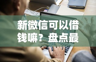 新微信可以借钱嘛？盘点最新8个贷款平台容易通过