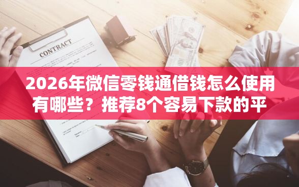 2026年微信零钱通借钱怎么使用有哪些？推荐8个容易下款的平台