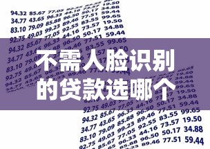 不需人脸识别的贷款选哪个平台？8个不看评估的正规的借贷平台推荐