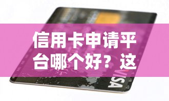 信用卡申请平台哪个好?这5个贷款软件可以试试 信用卡申请平台哪个好?这5个贷款软件可以试试