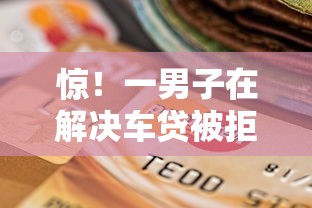 惊！一男子在解决车贷被拒换银行有用吗时竟然发现10个黑户下钱的口子，事后分享了出来