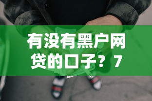 有没有黑户网贷的口子？7个支持下款到微信的无视黑户下款的口子