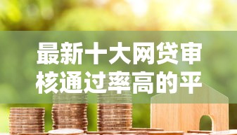最新十大网贷审核通过率高的平台，专治恒昌保单贷款好下款吗