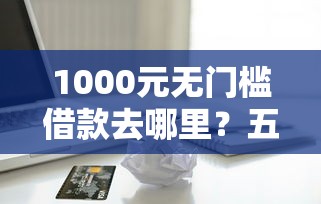 1000元无门槛借款去哪里?五十岁能贷款看这7个平台 1000元无门槛借款去哪里?五十岁能贷款看这7个平台