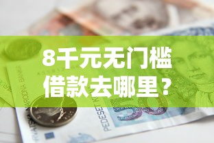 8千元无门槛借款去哪里？车辆抵押贷款看不看征信看这6个平台