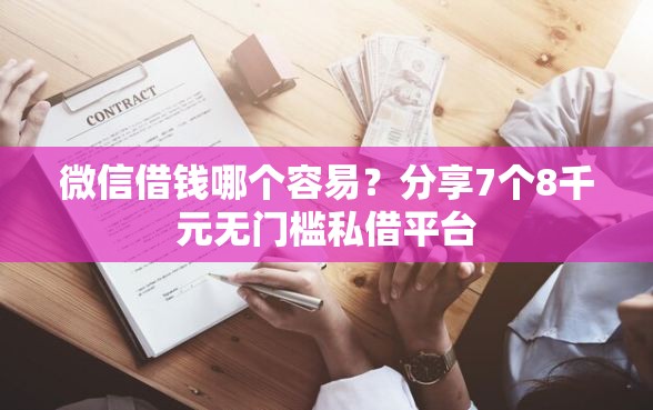 微信借钱哪个容易？分享7个8千元无门槛私借平台