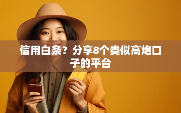 信用白条?分享8个类似高炮口子的平台 信用白条?分享8个类似高炮口子的平台
