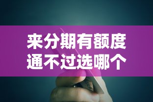 来分期有额度通不过选哪个平台?8个抵押贷款平台推荐 来分期有额度通不过选哪个平台?8个抵押贷款平台推荐
