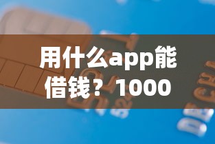 用什么app能借钱?1000元无门槛借款平台推荐,8个最好的借钱平台盘点 用什么app能借钱?1000元无门槛借款平台推荐,8个最好的借钱平台盘点