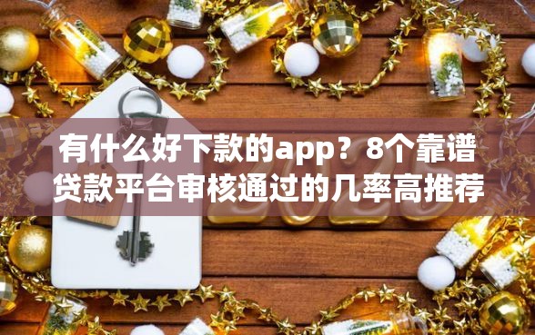 有什么好下款的app？8个靠谱贷款平台审核通过的几率高推荐