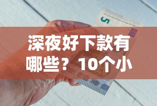 深夜好下款有哪些?10个小额借钱软件最好借到钱的推荐给你 深夜好下款有哪些?10个小额借钱软件最好借到钱的推荐给你