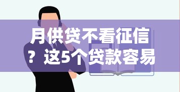 月供贷不看征信？这5个贷款容易的平台值得一试