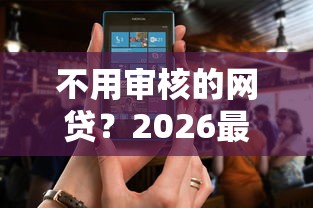 不用审核的网贷？2026最新测评10个被抽贷了还能借钱的软件
