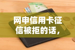 网申信用卡征信被拒的话,可以看看这8个小额借钱软件最好借到钱的 网申信用卡征信被拒的话,可以看看这8个小额借钱软件最好借到钱的