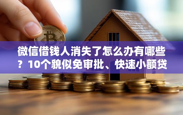 微信借钱人消失了怎么办有哪些?10个貌似免审批、快速小额贷款平台合集 微信借钱人消失了怎么办有哪些?10个貌似免审批、快速小额贷款平台合集