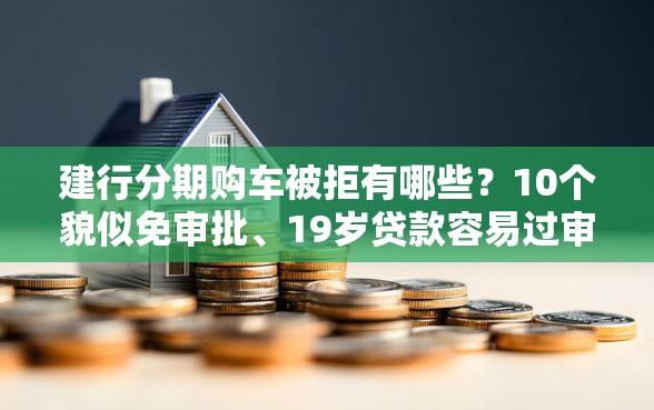 建行分期购车被拒有哪些?10个貌似免审批、19岁贷款容易过审批的软件合集 建行分期购车被拒有哪些?10个貌似免审批、19岁贷款容易过审批的软件合集