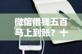 微信借钱五百马上到账？十大小额短期用钱平台好推荐