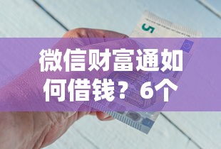 微信财富通如何借钱？6个靠谱审贷口子审核加快的软件推荐