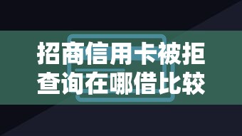 招商信用卡被拒查询在哪借比较容易？类似强制下款的8个口子参考