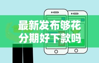 最新发布够花分期好下款吗，私人借钱1万元有这8个渠道