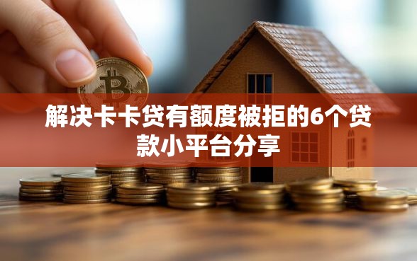 解决卡卡贷有额度被拒的6个贷款小平台分享