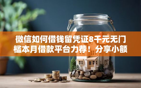微信如何借钱留凭证8千元无门槛本月借款平台力荐！分享小额网贷口子8千元无门槛借款