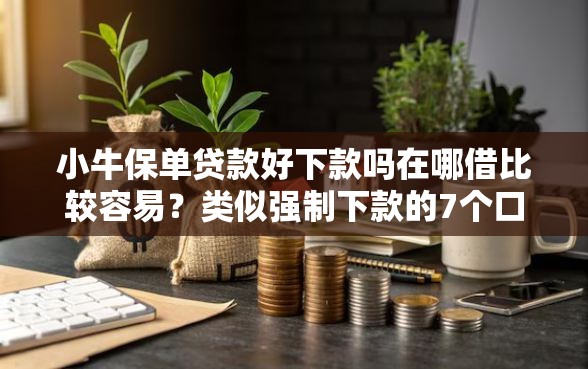 小牛保单贷款好下款吗在哪借比较容易？类似强制下款的7个口子参考