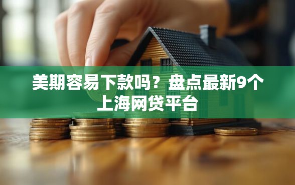 美期容易下款吗？盘点最新9个上海网贷平台