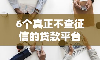 6个真正不查征信的贷款平台推荐，专为攻克微信支付分530能借多少钱难题