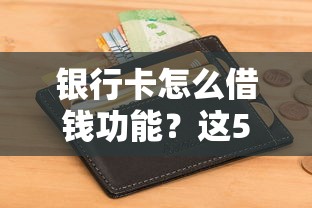 银行卡怎么借钱功能？这5个征信花居然都下款了的平台可以试试