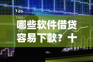 哪些软件借贷容易下款？十大不看欠款的贷款app推荐