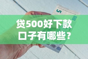 贷500好下款口子有哪些？8个不看征信能下款的平台推荐给你