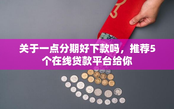 关于一点分期好下款吗，推荐5个在线贷款平台给你