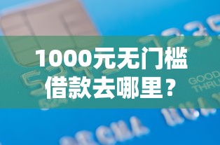 1000元无门槛借款去哪里？肃宁县私下微信借钱公司看这7个平台