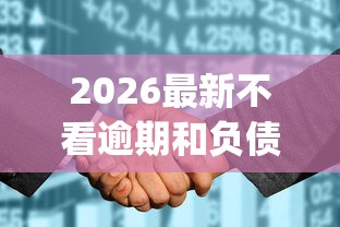 2026最新不看逾期和负债的正规公司，总结十个不看征信查询的app！