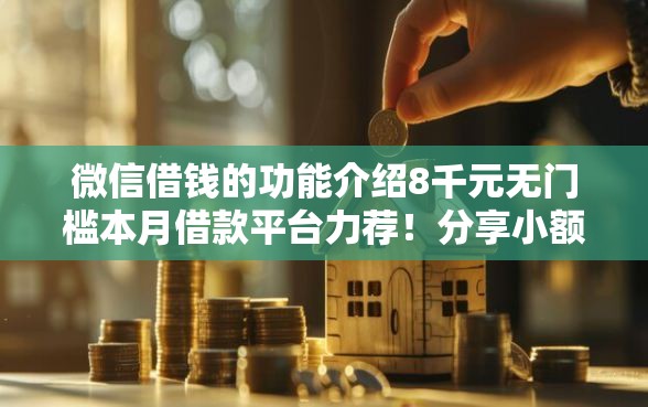 微信借钱的功能介绍8千元无门槛本月借款平台力荐！分享小额网贷口子8千元无门槛借款